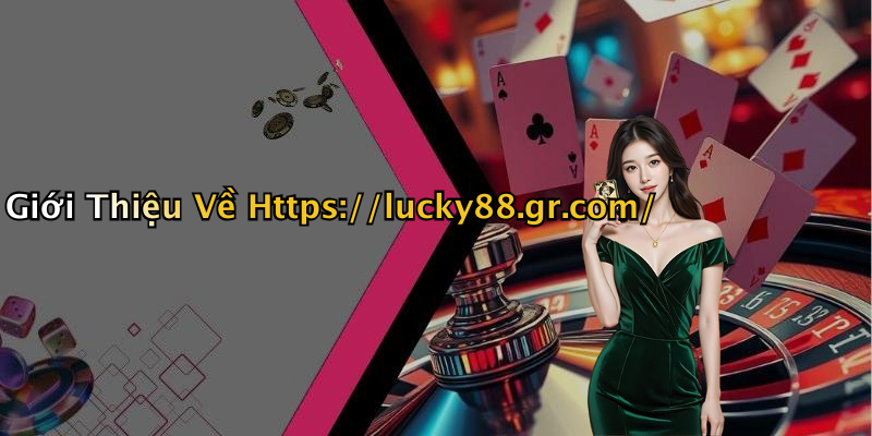 Giới Thiệu Về Https://lucky88.gr.com/