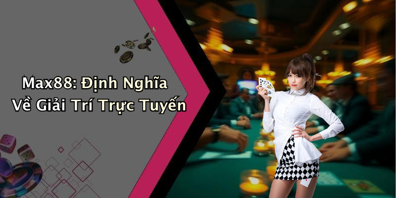 Max88: Định Nghĩa Về Giải Trí Trực Tuyến