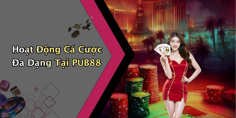 Hoạt Động Cá Cược Đa Dạng Tại PUB88