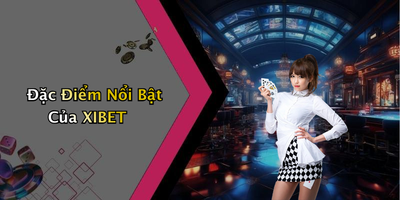 Đặc Điểm Nổi Bật Của XIBET