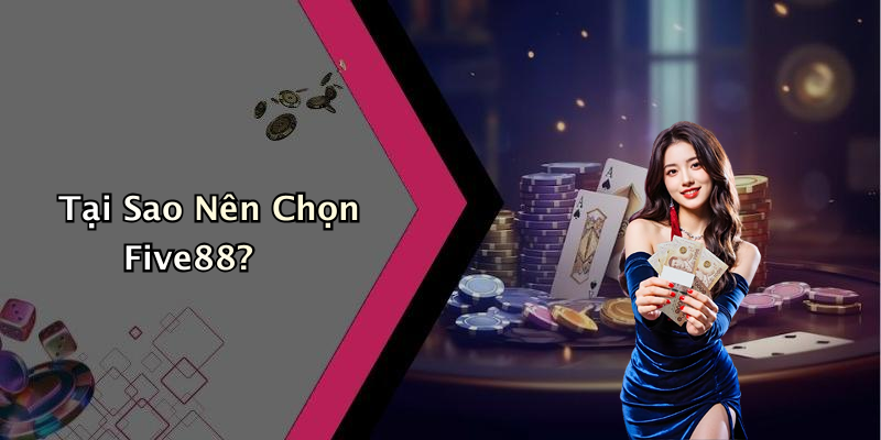 Tại Sao Nên Chọn Five88?