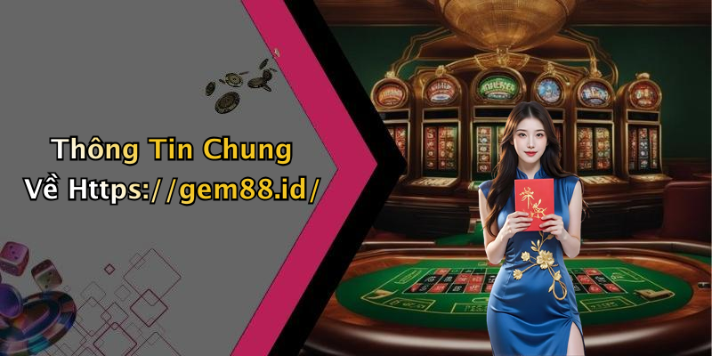 Thông Tin Chung Về Https://gem88.id/