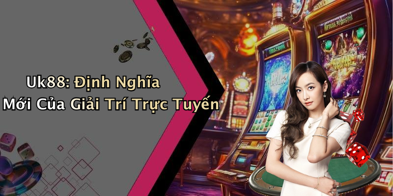 Uk88: Định Nghĩa Mới Của Giải Trí Trực Tuyến