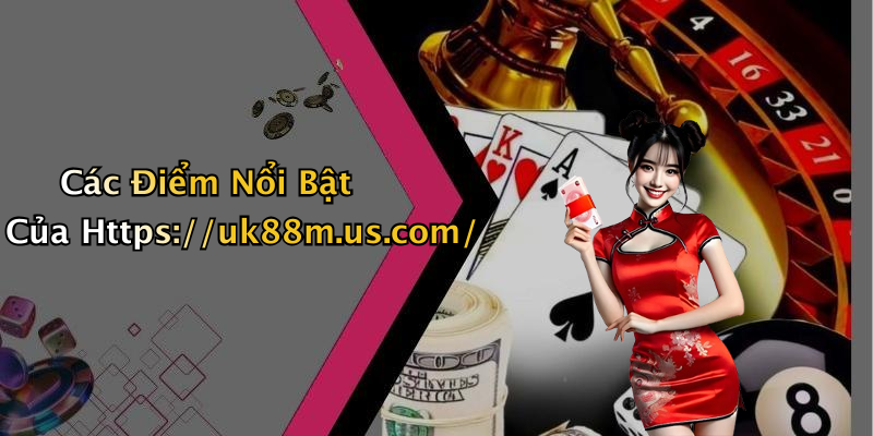 Các Điểm Nổi Bật Của Https://uk88m.us.com/